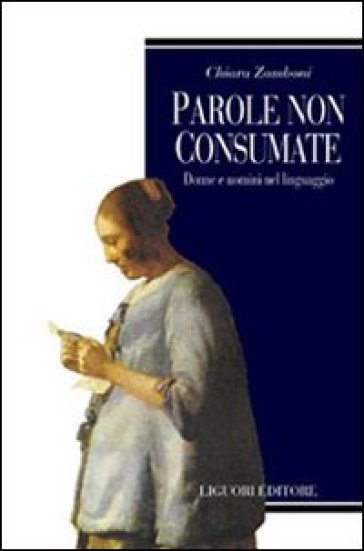 Parole non consumate. Donne e uomini nel linguaggio - Chiara Zamboni