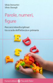 Parole, numeri, figure. Percorsi interdisciplinari tra scuola dell infanzia e primaria