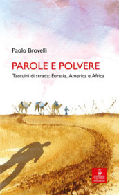 Parole e polvere. Taccuini di strada: Eurasia, America e Africa