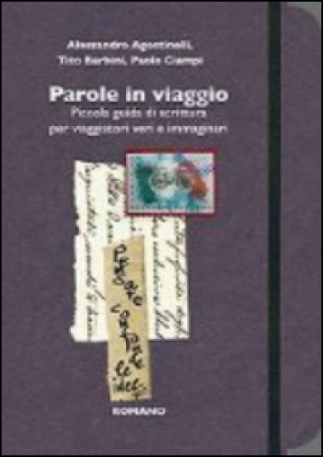 Parole in viaggio. Piccola guida di scrittura per viaggiatori veri e immaginari - Alessandro Agostinelli - Tito Barbini - Paolo Ciampi