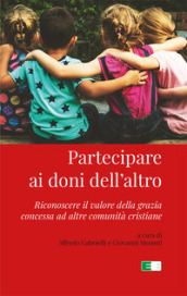 Partecipare ai doni dell altro. Riconoscere il valore della grazia concessa ad altre comunità cristiane