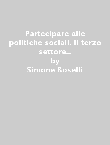 Partecipare alle politiche sociali. Il terzo settore come attore di democrazia - Simone Boselli - Marco Anoni
