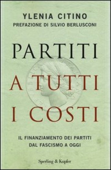 Partiti a tutti i costi. Il finanziamento dei partiti dal fascismo a oggi - Ylenia Citino