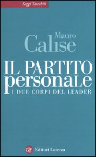 Partito personale. I due corpi del leader (Il) - Mauro Calise