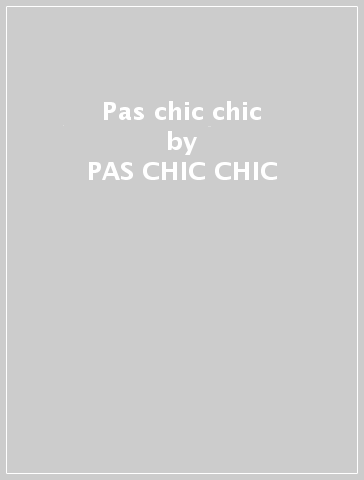 Pas chic chic - PAS CHIC CHIC