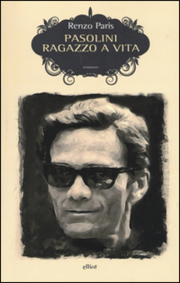 Pasolini. Ragazzo a vita - Renzo Paris