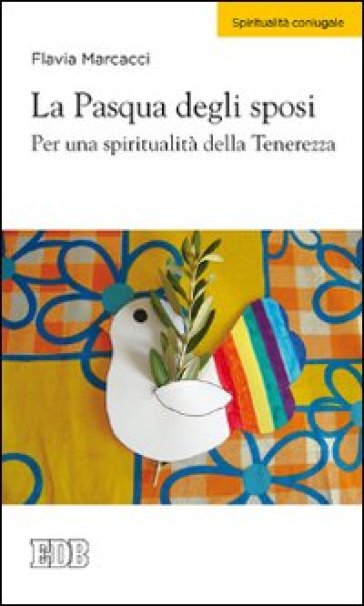 La Pasqua degli sposi. Per una spiritualità della tenerezza - Flavia Marcacci