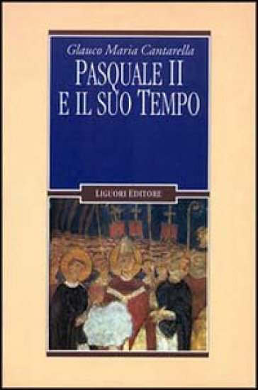 Pasquale II e il suo tempo - Glauco Maria Cantarella