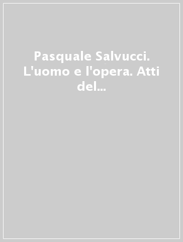 Pasquale Salvucci. L'uomo e l'opera. Atti del convegno (Urbino, 20 dicembre 1997)