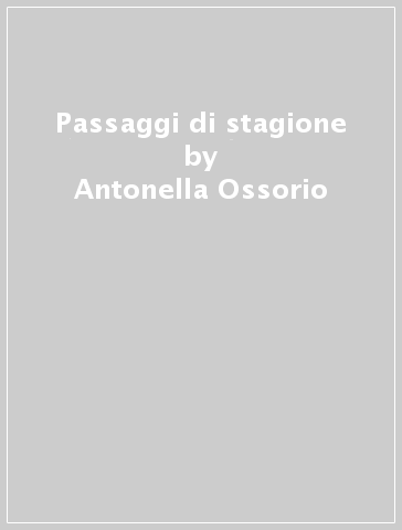 Passaggi di stagione - Antonella Ossorio
