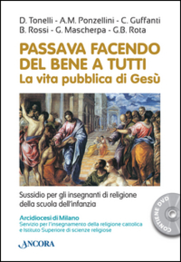 Passava facendo del bene a tutti. La vita pubblica di Gesù. Con DVD - G. Mascherpa - A. M. Ponzellini