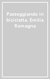 Passeggiando in bicicletta. Emilia Romagna