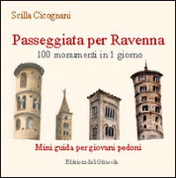 Passeggiata per Ravenna. 100 monumenti in 1 giorno. Mini guida per giovani pedoni - Scilla Cicognani