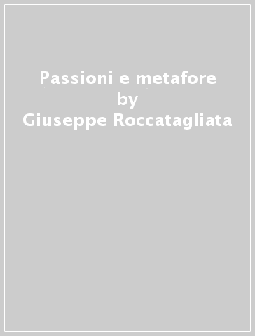 Passioni e metafore - Giuseppe Roccatagliata