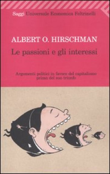 Passioni e gli interessi. Argomenti politici in favore del capitalismo prima del suo trionfo (Le) - Albert Otto Hirschman