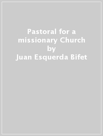 Pastoral for a missionary Church - Juan Esquerda Bifet