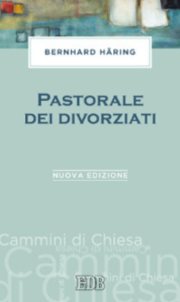 Pastorale dei divorziati. Nuova ediz. - Bernhard Haring