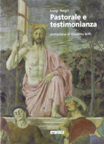 Pastorale e testimonianza. Suggerimenti per una pastorale del terzo millennio - Luigi Negri