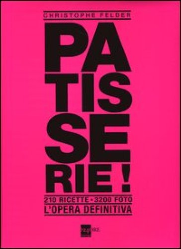 Patisserie! L'opera definitiva. Ediz. illustrata - Christophe Felder