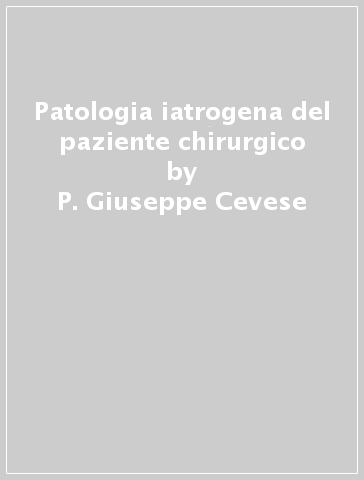 Patologia iatrogena del paziente chirurgico - Angelo Chiappetta - P. Giuseppe Cevese