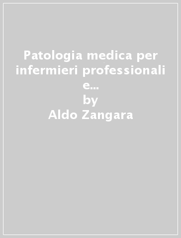 Patologia medica per infermieri professionali e allievi infermieri. 1.Patologia generale e fisiopatologia - Aldo Zangara