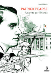 Patrick Pearse. Una vita per l Irlanda