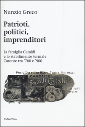 Patrioti, politici, imprenditori. La famiglia Cataldi e lo stabilimento termale Caronte tra '700 e '900 - Nunzio Greco