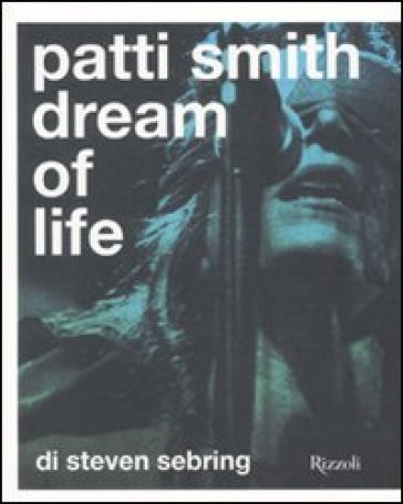 Patti Smith. Dream of life. Ediz. illustrata - Steven Sebring