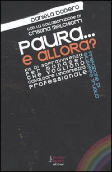 Paura... e allora? Kit di sopravvivenza per manager che vogliono cavalcare l'incertezza professionale - Daniela Dodero