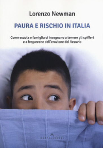 Paura e rischio in Italia. Come scuola e famiglia ci insegnano a temere gli spifferi e a fregarcene dell'eruzione del Vesuvio - Lorenzo Newman