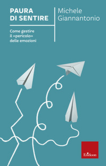 Paura di sentire. Come gestire il «pericolo» delle emozioni - Michele Giannantonio