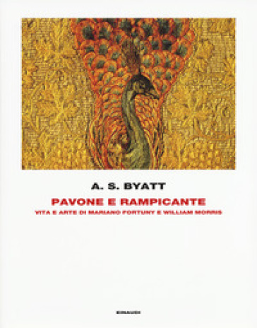 Pavone e rampicante. Vita e arte di Mariano Fortuny e William Morris - Antonia Susan Byatt