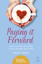 Paying it Forward: How One Cup of Coffee Could Change the World (HarperTrue Life A Short Read)
