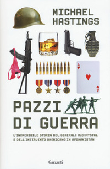 Pazzi di guerra. L'incredibile storia del generale McChrystal e dell'intervento americano in Afghanistan - Michael Hastings