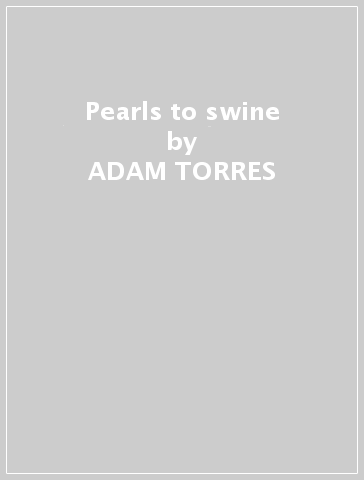 Pearls to swine - ADAM TORRES