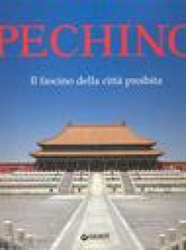 Pechino. Il fascino della città proibita - Piero Corradini