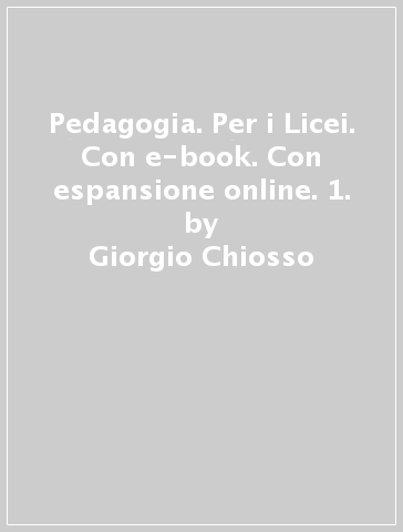 Pedagogia. Per i Licei. Con e-book. Con espansione online. 1. - Giorgio Chiosso