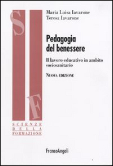 Pedagogia del benessere. Il lavoro educativo in ambito sociosanitario - Maria Luisa Iavarone - Teresa Iavarone