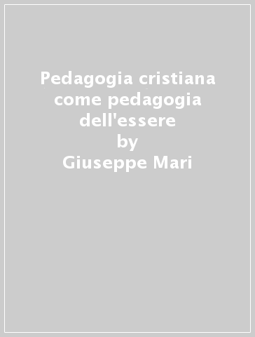 Pedagogia cristiana come pedagogia dell'essere - Giuseppe Mari