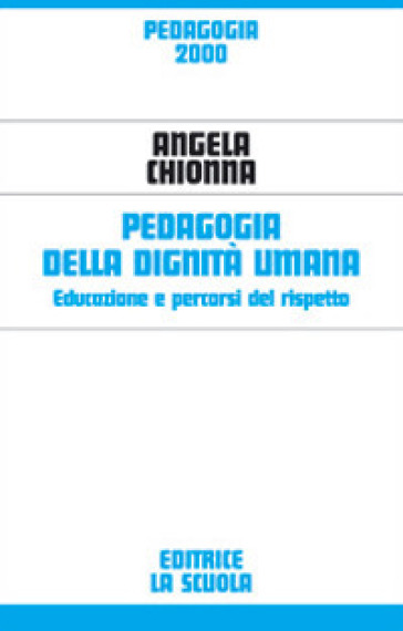 Pedagogia della dignità umana. Educazione e percorsi del rispetto - Angela Chionna