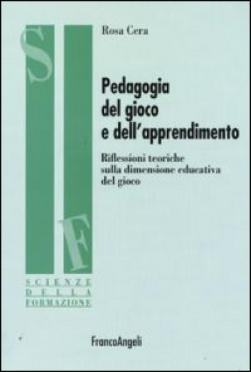 Pedagogia del gioco e dell'apprendimento. Riflessioni teoriche sulla dimensione educativa del gioco - Rosa Cera