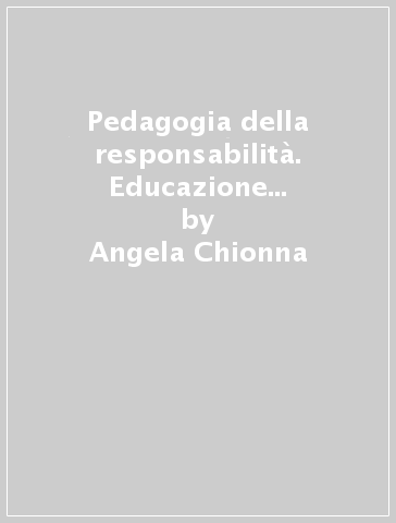 Pedagogia della responsabilità. Educazione e contesti sociali - Angela Chionna