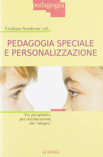 Pedagogia speciale e personalizzazione. Tre prospettive per un'educazione che «integra»