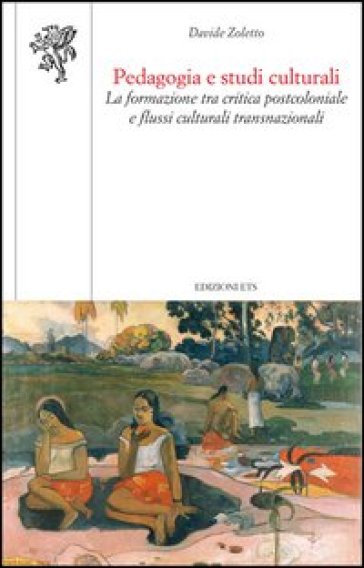 Pedagogia e studi culturali. La formazione tra critica postcoloniale e flussi culturali transnazionali - Davide Zoletto