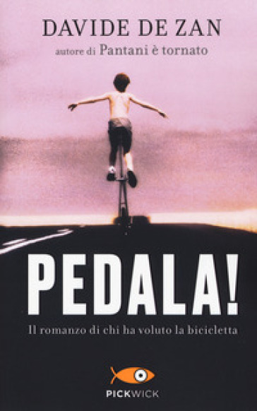 Pedala! Il romanzo di chi ha voluto la bicicletta - Davide De Zan