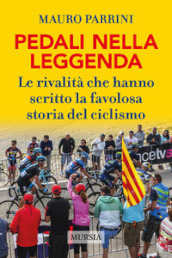 Pedali nella leggenda. Le rivalità che hanno scritto la favolosa storia del ciclismo