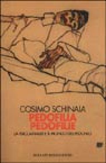 Pedofilia pedofilie. La psicoanalisi e il mondo del pedofilo - Cosimo Schinaia