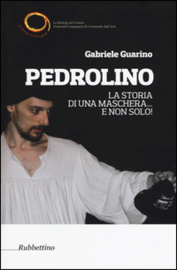 Pedrolino. La storia di una maschera... e non solo! - Gabriele Guarino