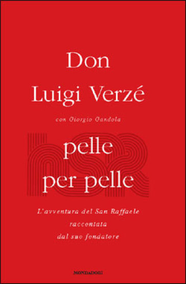 Pelle per pelle. L'avventura del San Raffaele raccontata dal suo fondatore - Giorgio Gandola - Luigi Maria Verzé