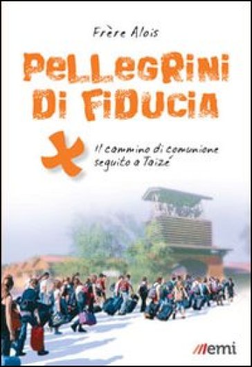 Pellegrini di fiducia. Il cammino di comunione seguito a Taizé - Alois di Taizé